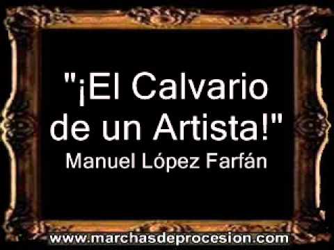 ¡El Calvario de un Artista! - Manuel López Farfán [BM]