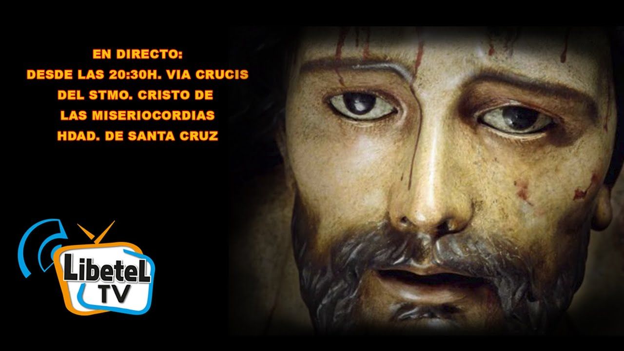🔴En directo: Vía Crucis Cristo de la Misericordias Hdad. Santa Cruz Desde 20:30h. Aprox. LIBETEL TV
